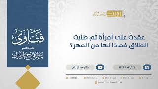 عقدتُ على امرأة ثم طلبت الطلاق فماذا لها من المهر؟  - الشيخ عبدالرحمن البراك (11869) image