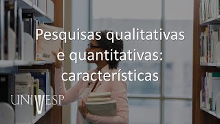 Metodologias para a Pesquisa em Educação - Pesquisas qualitativas e quantitativas: características