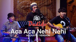 Download lagu Dadido - Aca Aca Nehi Nehi (Acoustic Version) mp3