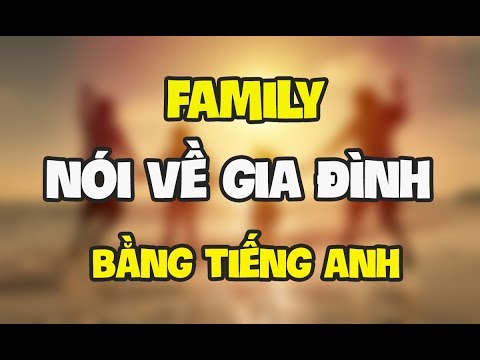 FAMILY - Nói Về gia đình bằng Tiếng Anh (Writing & Speaking - ENGLISH)