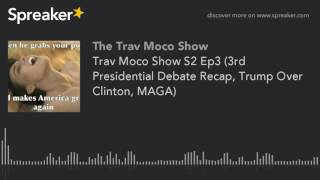 Trav Moco Show S2 Ep3 (3rd Presidential Debate Recap, Trump Over Clinton, MAGA)