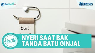 Nyeri saat Buang Air Kecil Perlu Diwaspadai, Awas Bisa Jadi Tanda Batu Ginjal yang Kerap Diabaikan