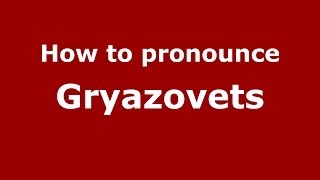 How to pronounce Gryazovets