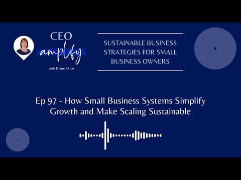 Ep 97 - How Small Business Systems Simplify Growth and Make Scaling Sustainable