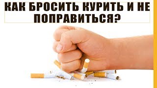 КАК БРОСИТЬ КУРИТЬ И НЕ ПОПРАВИТЬСЯ?