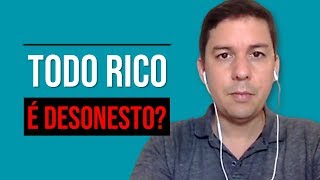 Todo Rico É Desonesto?