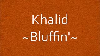 Khalid - Bluffin&#39; [Lyrics]