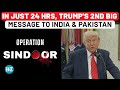Operation Sindoor Trump S 2nd Speech In 24 Hours As India Pakistan Tensions Peak Want To See