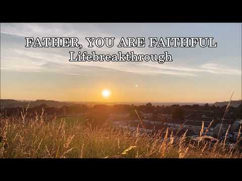 Father, You Are Faithful - Christian Inspirational Song by Lifebreakthrough
