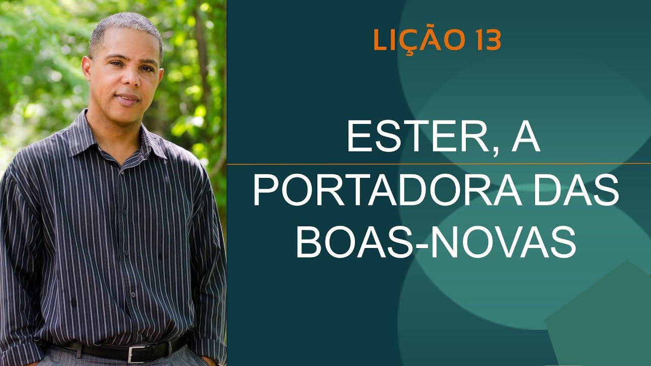 LIÇÃO 13 - ESTER, A PORTADORA DAS BOAS-NOVAS