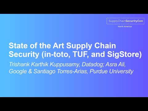 State of the Art Supply Chain Security- Trishank Karthik Kuppusamy, Asra Ali & Santiago Torres-Arias