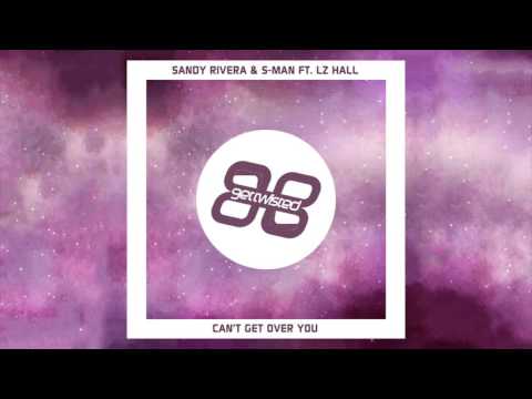 Sandy Rivera & S-Man ft. LZ Hall - Can't Get Over You