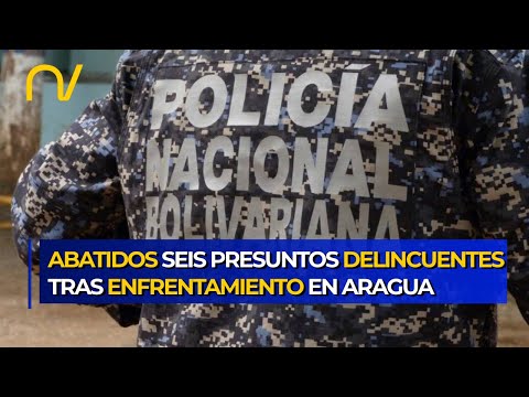 Enfrentamiento en Aragua: 6 abatidos y 4 funcionarios policiales heridos
