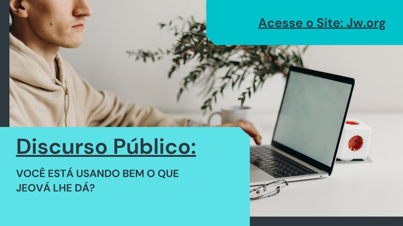 DISCURSO PÚBLICO: VOCÊ ESTÁ USANDO BEM O QUE JEOVÁ LHE DÁ?