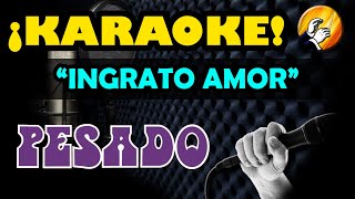INGRATO AMOR - 🎵KARAOKE🎵 - Pesado