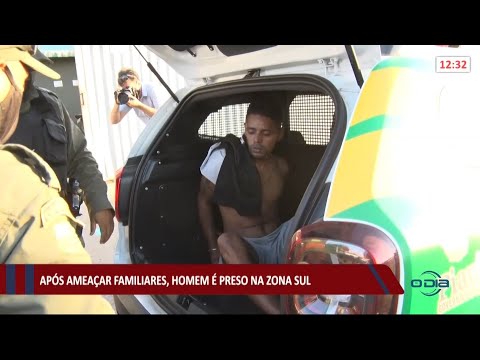 ApoÌs ameaçar familiares, homem eÌ preso na zona sul 17 08 2021