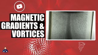 Magnetic Gradients & Vortices