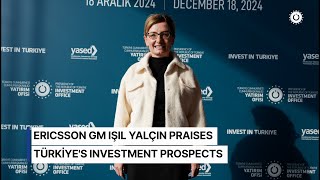 Ericsson General Manager Işıl Yalçın Praises Türkiye's Investment Pros