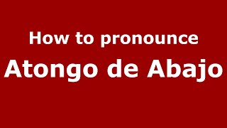 How to pronounce Atongo De Abajo