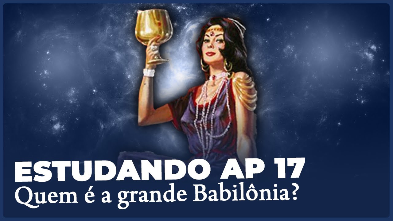 Estudo do Apocalpse 17 - Como entender o mistério da Grande Babilônia ??