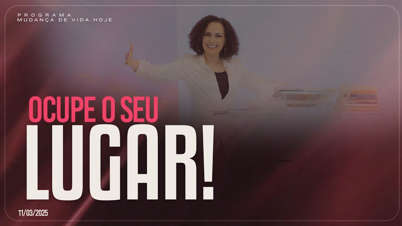 Ocupe o seu lugar! | Mudança de Vida Hoje