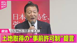 【政治ライブ】自民・外国人政策本部　重要施設周辺などでの土地取得を事前許可制とする提言案──政治ニュースまとめ （日テレNEWS LIVE）