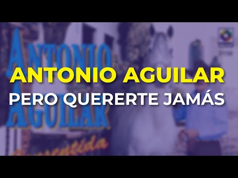 Antonio Aguilar - Pero Quererte Jamás (Audio Oficial)