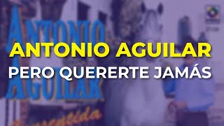 Antonio Aguilar - Pero Quererte Jamás (Audio Oficial)
