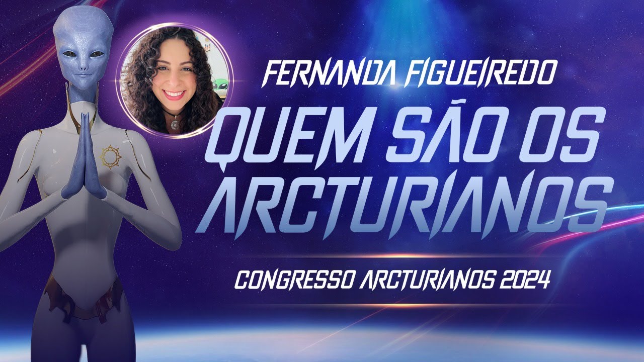 Arcturianos, quem são | Fernanda Figueiredo | Congresso Arcturianos 2024