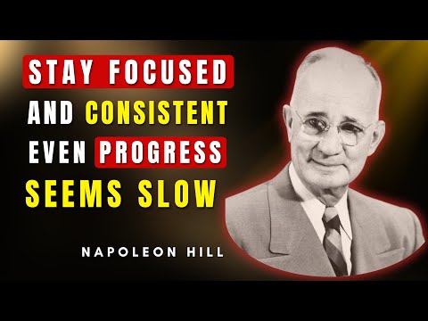 Stay Focused And Consistent Even When Progress Seems Slow | Napoleon Hill