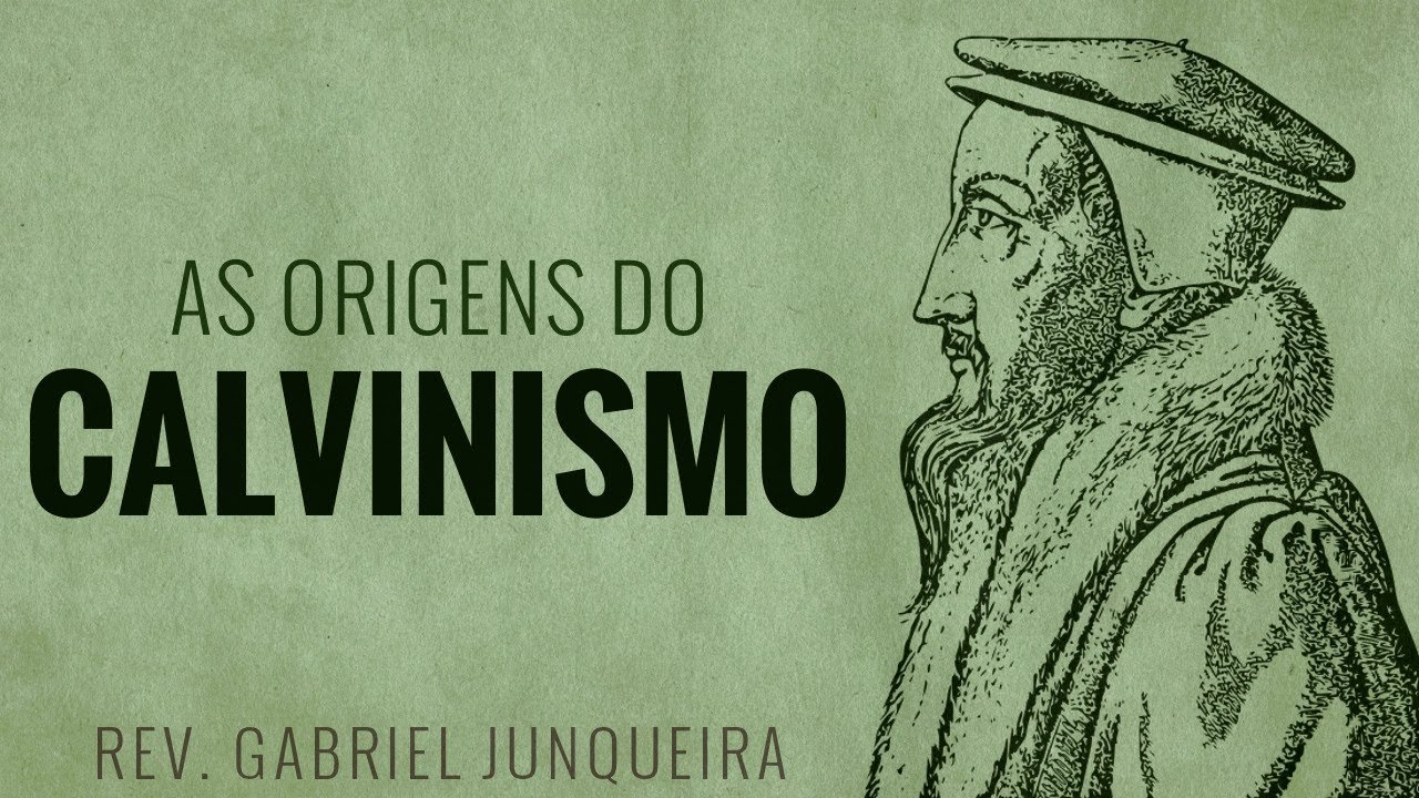 As Origens do Calvinismo - Gabriel Juqueira