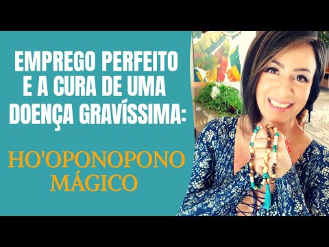O EMPREGO PERFEITO E A CURA DE UMA DOENÇA GRAVÍSSIMA - HO'OPONOPONO MÁGICO