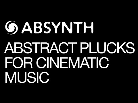 Absynth - Creating an Abstract Pluck Pad for Cinematic and Music projects - How To Tutorial