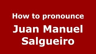 How to pronounce Juan Manuel Salgueiro