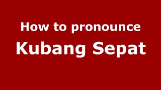 How to pronounce Kubang Sepat