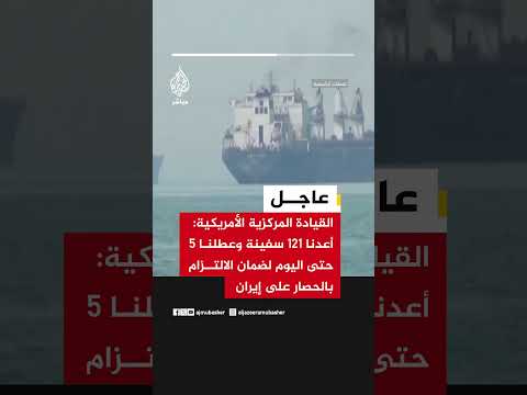 القيادة المركزية الأمريكية: أعدنا ١٢١ سفينة وعطلنا ٥ حتى اليوم لضمان الالتزام بالحصار على #إيران