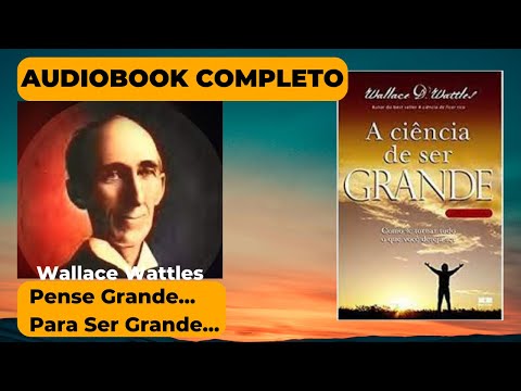 Livro A Ciência de Ser Grande - Wallace Wattles Audiobook [Autoconhecimento]