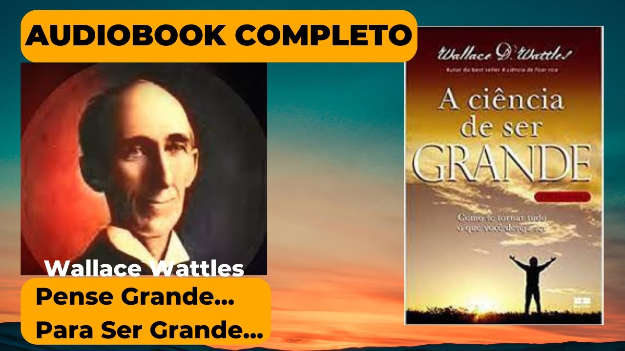 Livro A Ciência de Ser Grande - Wallace Wattles Audiobook [Autoconhecimento]
