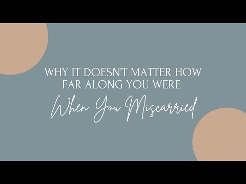 Why It Doesnβt Matter How Far Along You Were When You Miscarried
