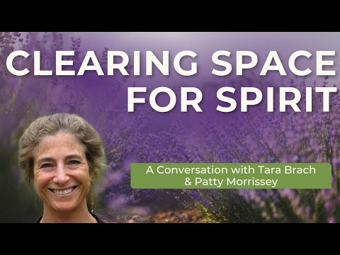 Clearing Space for Spirit: A Conversation with Tara Brach & Patty Morrissey