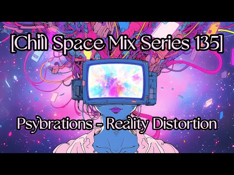 Psybrations - Reality Distortion [Chill Space Mix Series 135]