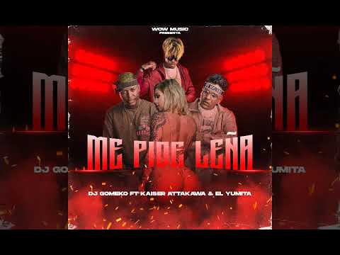 DJ Gomeko, Kaiser Attakawa, El Yumita - Me Pide Leña ( Audio Official ) #tiktok
