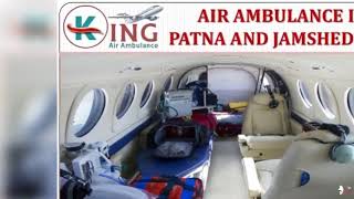 Book Most Reliable and Finest Air Ambulance in Patna and Jamshedpur by King
