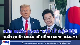 Hàn Quốc tặng 2 món quà đặc biệt cho Tổng thống Trump, thắt chặt liên minh Hàn-Mỹ - VNAMedia
