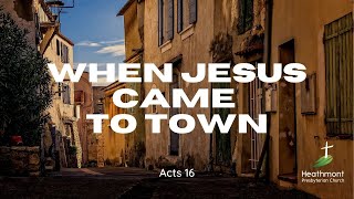 When Jesus came to town. Acts 16