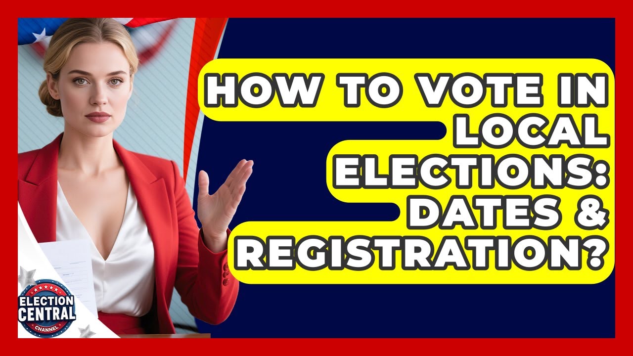 How To Vote In Local Elections: Dates & Registration? - Election Central Channel