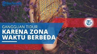 Jet Lag, Gangguan Tidur yang Disebabkan Perjalanan Jauh dengan Pesawat Melalui Zona Waktu Berbeda