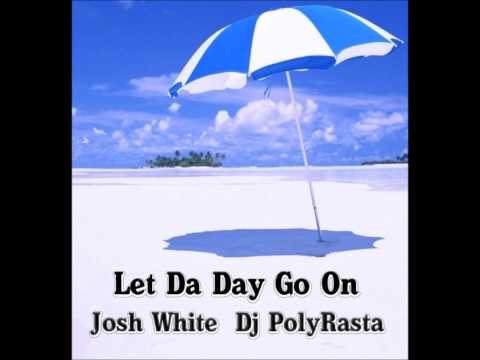 JOSH WHITE  DJ POLYRASTA - Let Da Day Go On