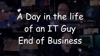 A Day in the life of an IT guy - End of Business