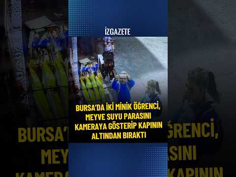 BURSA’DA İKİ MİNİK ÖĞRENCİ, MEYVE SUYU PARASINI KAMERAYA GÖSTERİP KAPININ ALTINDAN BIRAKTI #bursa